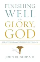 Dobře skončit k Boží slávě: Strategie křesťanského lékaře - Finishing Well to the Glory of God: Strategies from a Christian Physician