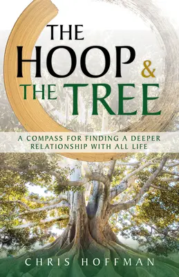 Obruč a strom: Hůlka a strom: kompas pro nalezení hlubšího vztahu k veškerému životu - The Hoop and the Tree: A Compass for Finding a Deeper Relationship with All Life