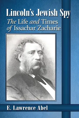Lincolnův židovský špión: Život a doba Issachara Zacharieho - Lincoln's Jewish Spy: The Life and Times of Issachar Zacharie