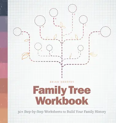 Pracovní sešit ke stromu rodiny: Více než 30 pracovních listů krok za krokem k sestavení rodinné historie. - Family Tree Workbook: 30+ Step-By-Step Worksheets to Build Your Family History