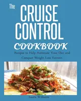 Cruise Control Cookbook: Kuchařka pro řidiče: Recepty, které vám pomohou zautomatizovat dietu a navždy zvítězit nad hubnutím. - Cruise Control Cookbook: Recipes to Help Automate Your Diet and Conquer Weight Loss Forever.