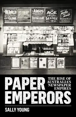 Papíroví císaři: Vzestup australských novinových impérií - Paper Emperors: The rise of Australia's newspaper empires