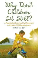Proč děti nesedí v klidu? Průvodce rodičů zdravým pohybem a hrou ve vývoji dítěte - Why Don't Children Sit Still?: A Parent's Guide to Healthy Movement and Play in Child Development
