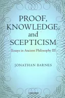 Důkaz, poznání a skepticismus: Eseje z antické filosofie III - Proof, Knowledge, and Scepticism: Essays in Ancient Philosophy III