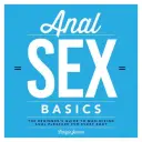 Základy análního sexu: Průvodce pro začátečníky, jak maximalizovat anální potěšení pro každé tělo - Anal Sex Basics: The Beginner's Guide to Maximizing Anal Pleasure for Every Body