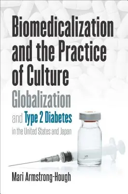 Biomedikalizace a kulturní praxe: Globalizace a diabetes 2. typu ve Spojených státech a Japonsku - Biomedicalization and the Practice of Culture: Globalization and Type 2 Diabetes in the United States and Japan