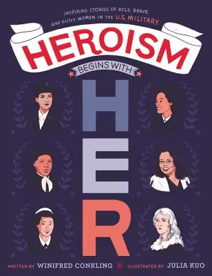 Hrdinství začíná u ní: Inspirativní příběhy odvážných, statečných a statečných žen v americké armádě - Heroism Begins with Her: Inspiring Stories of Bold, Brave, and Gutsy Women in the U.S. Military