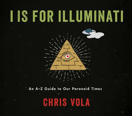 I is for Illuminati: A-Z průvodce naší paranoidní dobou. - I Is for Illuminati: An A-Z Guide to Our Paranoid Times