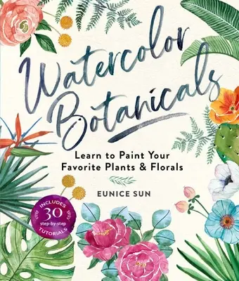 Akvarelová botanika: Naučte se malovat své oblíbené rostliny a květiny - Watercolor Botanicals: Learn to Paint Your Favorite Plants and Florals