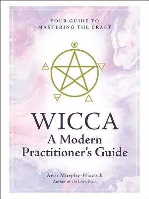 Wicca: Průvodce moderního praktikujícího: Průvodce pro zvládnutí řemesla - Wicca: A Modern Practitioner's Guide: Your Guide to Mastering the Craft