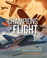 Mistři letu: Clayton Knight a William Heaslip: Umělci, kteří se stali kronikáři letectví od Velké války až po vítězství ve druhé světové válce - Champions of Flight: Clayton Knight and William Heaslip: Artists Who Chronicled Aviation from the Great War to Victory in WWII