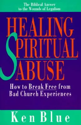 Uzdravení duchovního zneužívání: Jak se osvobodit od špatných zkušeností s církví - Healing Spiritual Abuse: How to Break Free from Bad Church Experiences
