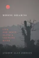 Mekongské snění: Život a smrt podél měnící se řeky - Mekong Dreaming: Life and Death Along a Changing River