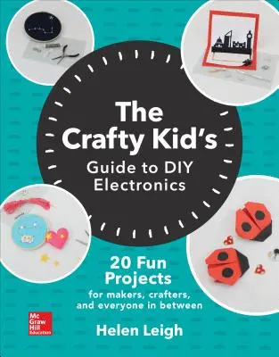 Dětský průvodce kutilstvím v elektronice: 20 zábavných projektů pro tvůrce, řemeslníky a všechny, kdo mají něco mezi tím. - The Crafty Kids Guide to DIY Electronics: 20 Fun Projects for Makers, Crafters, and Everyone in Between