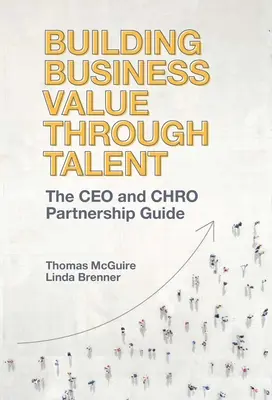 Budování hodnoty podniku prostřednictvím talentu: Průvodce partnerstvím mezi generálním ředitelem a vedoucím pracovníkem - Building Business Value Through Talent: The CEO and Chro Partnership Guide