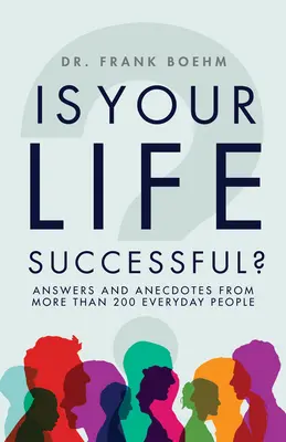 Je váš život úspěšný? Odpovědi a anekdoty od více než 200 lidí z každodenního života - Is Your Life Successful?: Answers and Anecdotes from Over 200 Everyday People