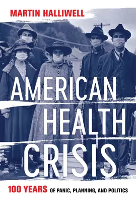 Americká zdravotní krize: Sto let paniky, plánování a politiky - American Health Crisis: One Hundred Years of Panic, Planning, and Politics