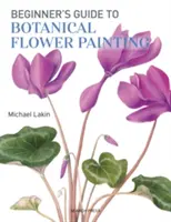 Průvodce začátečníka botanickou malbou květin - Beginner's Guide to Botanical Flower Painting