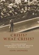 Krize? Jaká krize? Callaghanova vláda a britská „zima nespokojenosti“. - Crisis? What Crisis?: The Callaghan Government and the British 'Winter of Discontent'