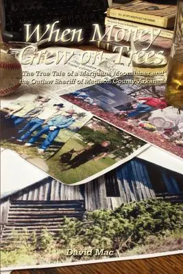 Když peníze rostly na stromech: Pravdivý příběh o marjánském obchodníkovi s měsíci a šerifovi z Madison County v Arkansasu, který byl postaven mimo zákon - When Money Grew on Trees: The True Tale of a Marjuana Moonshiner and the Outlaw Sheriff of Madison County, Arkansas