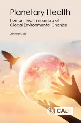 Planetární zdraví: Lidské zdraví v éře globálních změn životního prostředí - Planetary Health: Human Health in an Era of Global Environmental Change