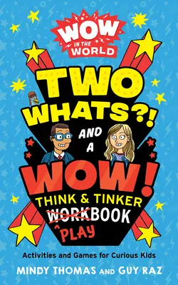 Wow ve světě: Dvě „co?“ a jedno „wow! Think & Tinker Playbook: Aktivity a hry pro zvídavé děti - Wow in the World: Two Whats?! and a Wow! Think & Tinker Playbook: Activities and Games for Curious Kids
