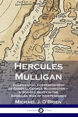 Hercules Mulligan: Důvěrný dopisovatel generála George Washingtona - syn svobody v americké válce za nezávislost - Hercules Mulligan: Confidential Correspondent of General George Washington - A Son of Liberty in the American War of Independence