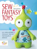 Šití fantasy hraček: Snadné návody na šití kouzelných bytostí od draků po mořské panny - Sew Fantasy Toys: Easy Sewing Patterns for Magical Creatures from Dragons to Mermaids