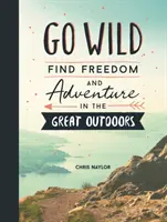 Go Wild - Najděte svobodu a dobrodružství ve volné přírodě - Go Wild - Find Freedom and Adventure in the Great Outdoors
