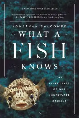 Co ví ryba: Vnitřní život našich podvodních bratranců a sestřenic - What a Fish Knows: The Inner Lives of Our Underwater Cousins