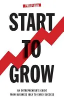 Začít růst: Průvodce podnikatele od podnikatelského nápadu k počátečnímu úspěchu - Start To Grow: An Entrepreneur's Guide from Business Idea to Early Success