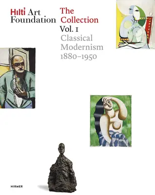 Hilti Art Foundation. sbírka. I. díl, svazek 1: Klasická moderna. 1880-1950 - Hilti Art Foundation. the Collection. Vol. I, Volume 1: Classical Modernism. 1880-1950