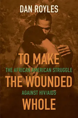 To Make the Wounded Whole: The African American Struggle Against Hiv/AIDS (Afroamerický boj proti HIV/AIDS) - To Make the Wounded Whole: The African American Struggle Against Hiv/AIDS