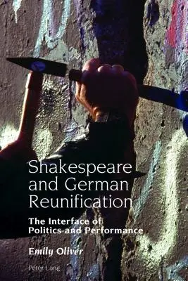 Shakespeare a sjednocení Německa; rozhraní politiky a výkonu - Shakespeare and German Reunification; The Interface of Politics and Performance