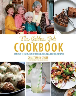 Kuchařka pro zlaté dívky: Více než 90 lahodných receptů od Blanche, Rose, Dorothy a Sophie - Golden Girls Cookbook: More Than 90 Delectable Recipes from Blanche, Rose, Dorothy, and Sophia