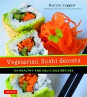 Tajemství vegetariánského sushi: 101 zdravých a chutných receptů - Vegetarian Sushi Secrets: 101 Healthy and Delicious Recipes