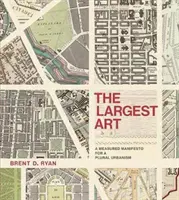 Největší umění: Vyměřený manifest pro pluralitní urbanismus - The Largest Art: A Measured Manifesto for a Plural Urbanism