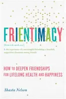 Přátelství: Jak prohloubit přátelství pro celoživotní zdraví a štěstí - Frientimacy: How to Deepen Friendships for Lifelong Health and Happiness