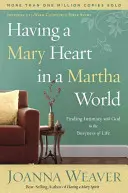 Srdce Marie ve světě Marty: Najít důvěrný vztah s Bohem v rušném životě. - Having a Mary Heart in a Martha World: Finding Intimacy with God in the Busyness of Life