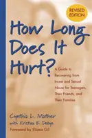 Jak dlouho to bolí? Průvodce zotavením se z incestu a sexuálního zneužívání pro dospívající, jejich přátele a rodiny - How Long Does It Hurt?: A Guide to Recovering from Incest and Sexual Abuse for Teenagers, Their Friends, and Their Families