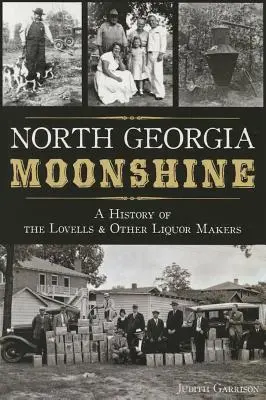Pálenka ze Severní Georgie: Historie Lovellů a dalších výrobců likérů - North Georgia Moonshine: A History of the Lovells & Other Liquor Makers