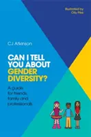 Můžu vám říct o genderové diverzitě? Průvodce pro přátele, rodinu a profesionály - Can I Tell You about Gender Diversity?: A Guide for Friends, Family and Professionals