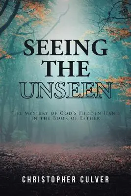 Vidět neviditelné: Záhada skryté Boží ruky v knize Ester - Seeing the Unseen: The Mystery of God's Hidden Hand in the Book of Esther