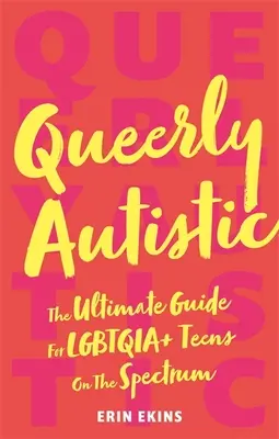 Queerly Autistic: The Ultimate Guide for Lgbtqia+ Teens on the Spectrum (Queerly autisté: dokonalý průvodce pro dospívající s Lgbtqia+ spektrem) - Queerly Autistic: The Ultimate Guide for Lgbtqia+ Teens on the Spectrum
