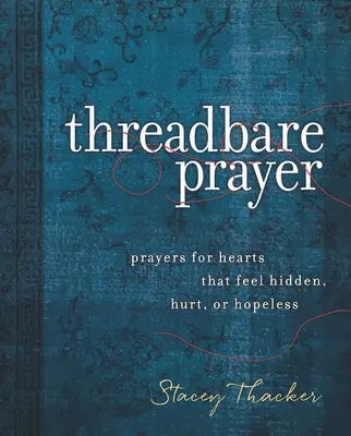 Nitěná modlitba: Modlitby za srdce, která se cítí skrytá, zraněná nebo beznadějná - Threadbare Prayer: Prayers for Hearts That Feel Hidden, Hurt, or Hopeless