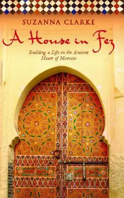 Dům ve Fezu: Budování života ve starobylém srdci Maroka - A House in Fez: Building a Life in the Ancient Heart of Morocco