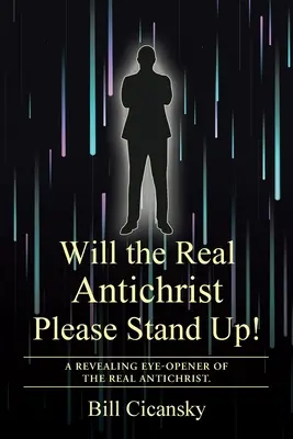 Povstaňte, prosím, skutečný Antikrist! A Revealing Eye-Opener of the Real Antichrist. - Will the Real Antichrist Please Stand Up!: A Revealing Eye-Opener of the Real Antichrist.
