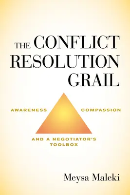 Grál řešení konfliktů: Grála konfliktu: uvědomění, soucit a sada nástrojů pro vyjednavače (Awareness, Compassion and a Negotiator's Toolbox) - The Conflict Resolution Grail: Awareness, Compassion and a Negotiator's Toolbox