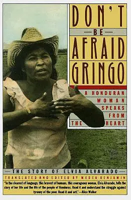 Neboj se, gringo: Hondurasanka mluví od srdce: Příběh Elvie Alvarado - Don't Be Afraid, Gringo: A Honduran Woman Speaks from the Heart: The Story of Elvia Alvarado
