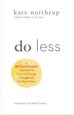 Dělej méně: Revoluční přístup k hospodaření s časem a energií pro ambiciózní ženy - Do Less: A Revolutionary Approach to Time and Energy Management for Ambitious Women